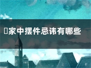 家中摆件忌讳有哪些