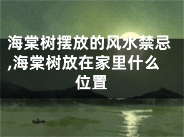 海棠树摆放的风水禁忌,海棠树放在家里什么位置
