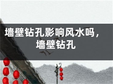 墙壁钻孔影响风水吗,墙壁钻孔