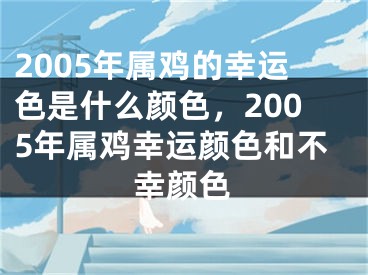 2005年属鸡的幸运色是什么颜色，2005年属鸡幸运颜色和不幸颜色