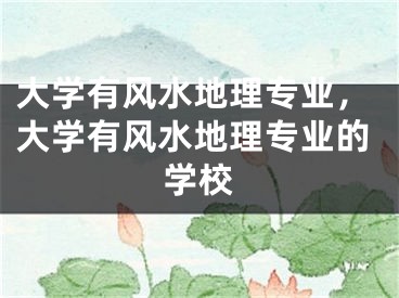 大学有风水地理专业,大学有风水地理专业的学校