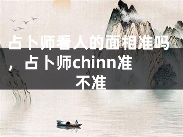 占卜师看人的面相准吗，占卜师chinn准不准