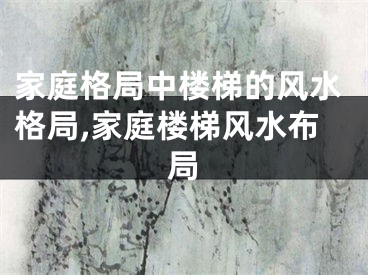 家庭格局中楼梯的风水格局,家庭楼梯风水布局