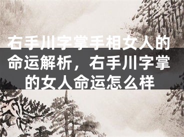 右手川字掌手相女人的命运解析,右手川字掌的女人命运怎么样