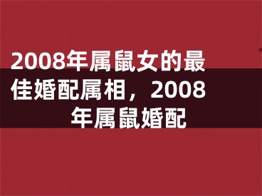 2008年属鼠女的最佳婚配属相,2008年属鼠婚配
