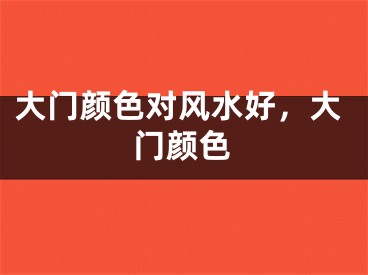 大门颜色对风水好，大门颜色