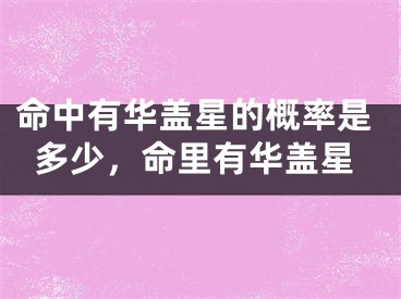 命中有华盖星的概率是多少,命里有华盖星