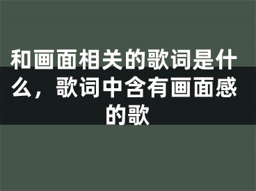 和画面相关的歌词是什么，歌词中含有画面感的歌