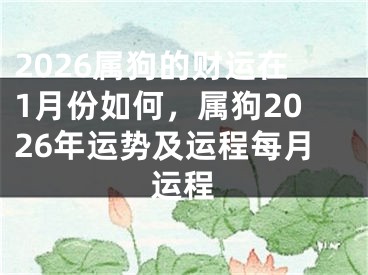 2026属狗的财运在1月份如何,属狗2026年运势及运程每月运程