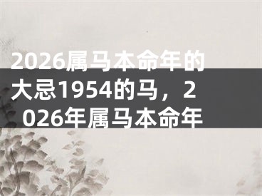 2026属马本命年的大忌1954的马,2026年属马本命年