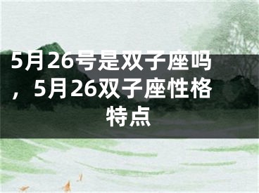 5月26号是双子座吗，5月26双子座性格特点