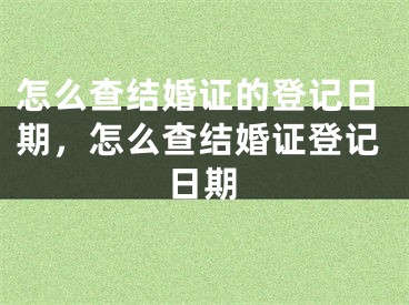 怎么查结婚证的登记日期,怎么查结婚证登记日期
