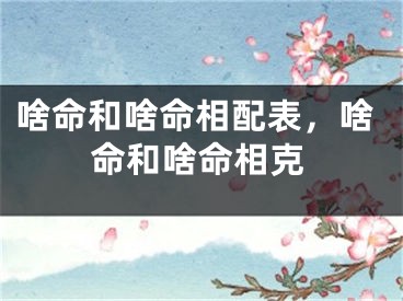 啥命和啥命相配表，啥命和啥命相克