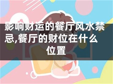 影响财运的餐厅风水禁忌,餐厅的财位在什么位置