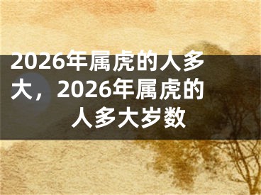 2026年属虎的人多大，2026年属虎的人多大岁数