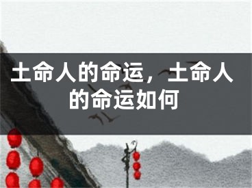 土命人的命运，土命人的命运如何