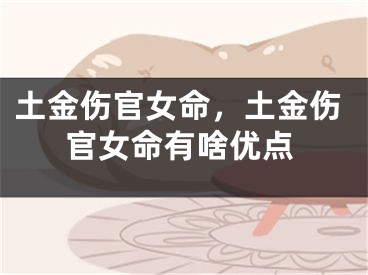 土金伤官女命，土金伤官女命有啥优点