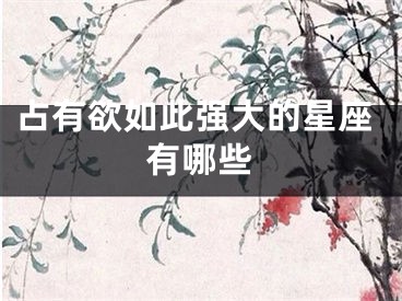 占有欲如此强大的星座有哪些