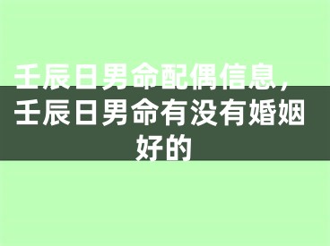 壬辰日男命配偶信息，壬辰日男命有没有婚姻好的