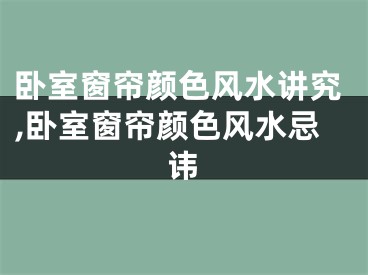 卧室窗帘颜色风水讲究,卧室窗帘颜色风水忌讳