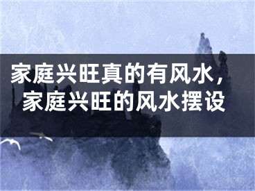 家庭兴旺真的有风水,家庭兴旺的风水摆设