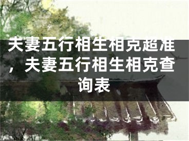 夫妻五行相生相克超准，夫妻五行相生相克查询表