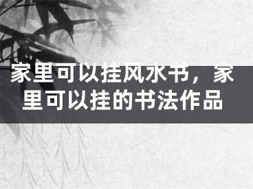 家里可以挂风水书，家里可以挂的书法作品