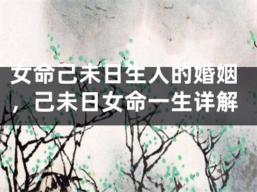 女命己未日生人的婚姻，己未日女命一生详解
