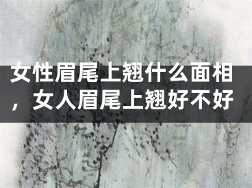 女性眉尾上翘什么面相，女人眉尾上翘好不好