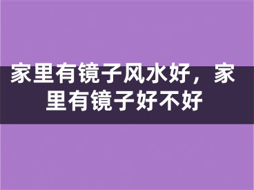 家里有镜子风水好，家里有镜子好不好