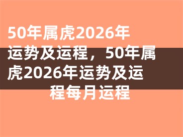 50年属虎2026年运势及运程，50年属虎2026年运势及运程每月运程