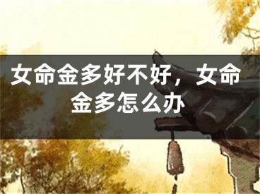 女命金多好不好，女命金多怎么办