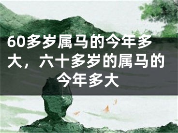60多岁属马的今年多大，六十多岁的属马的今年多大