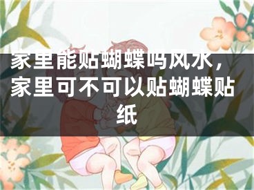 家里能贴蝴蝶吗风水，家里可不可以贴蝴蝶贴纸