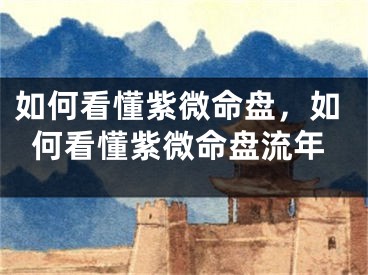 如何看懂紫微命盘,如何看懂紫微命盘流年
