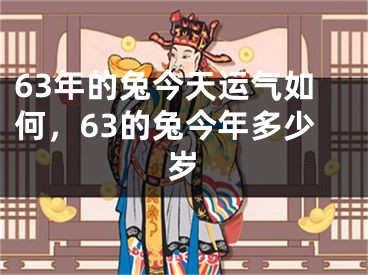 63年的兔今天运气如何,63的兔今年多少岁