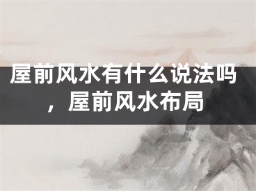 屋前风水有什么说法吗，屋前风水布局