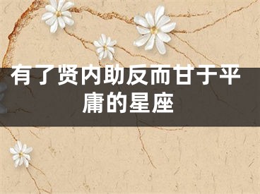 有了贤内助反而甘于平庸的星座