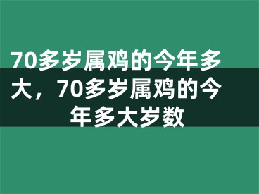 70多岁属鸡的今年多大，70多岁属鸡的今年多大岁数