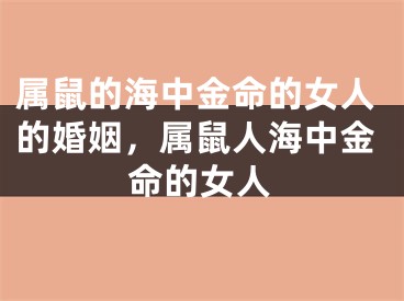 属鼠的海中金命的女人的婚姻，属鼠人海中金命的女人