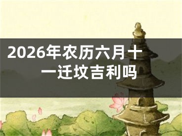 2026年农历六月十一迁坟吉利吗
