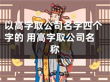 以高字取公司名字四个字的 用高字取公司名称