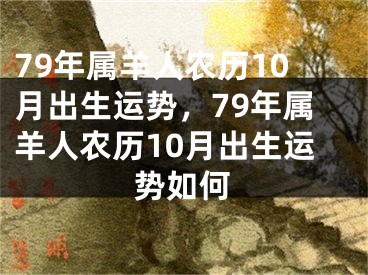 79年属羊人农历10月出生运势,79年属羊人农历10月出生运势如何