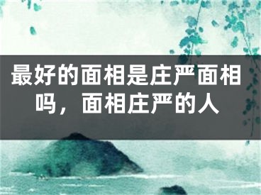 最好的面相是庄严面相吗，面相庄严的人