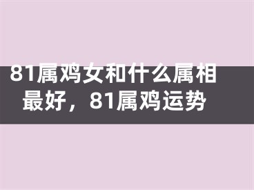 81属鸡女和什么属相最好，81属鸡运势