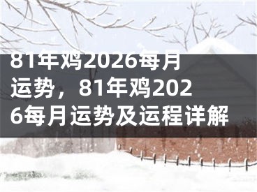 81年鸡2026每月运势,81年鸡2026每月运势及运程详解