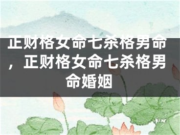 正财格女命七杀格男命，正财格女命七杀格男命婚姻
