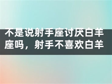 不是说射手座讨厌白羊座吗,射手不喜欢白羊