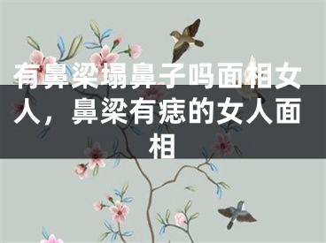 有鼻梁塌鼻子吗面相女人，鼻梁有痣的女人面相