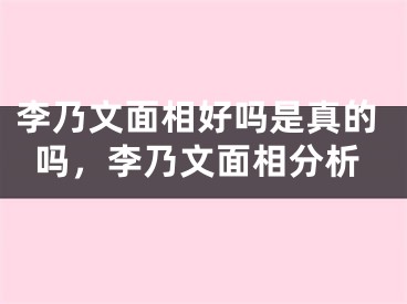 李乃文面相好吗是真的吗，李乃文面相分析